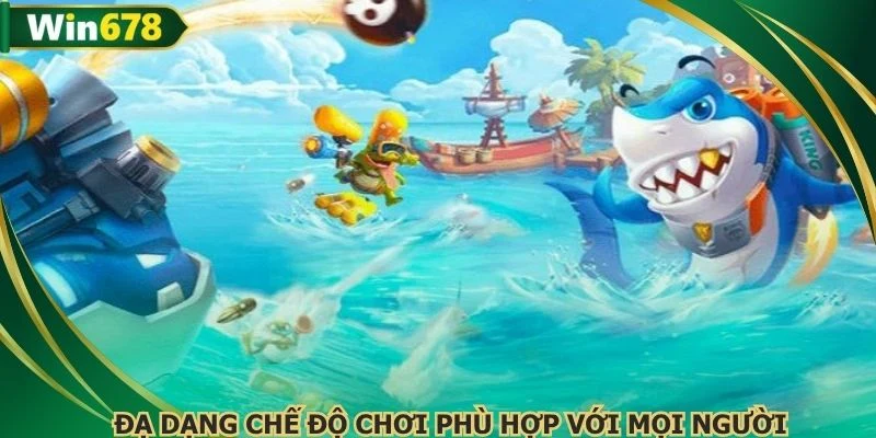 Đạ dạng chế độ chơi phù hợp với mọi người
