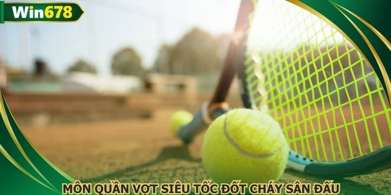 Môn quần vợt siêu tốc đốt cháy sân đấu