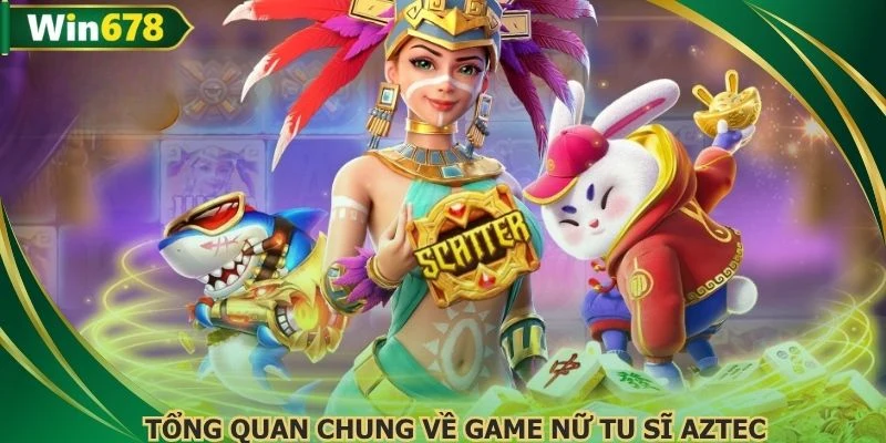 Tổng quan chung về game Nữ tu sĩ Aztec